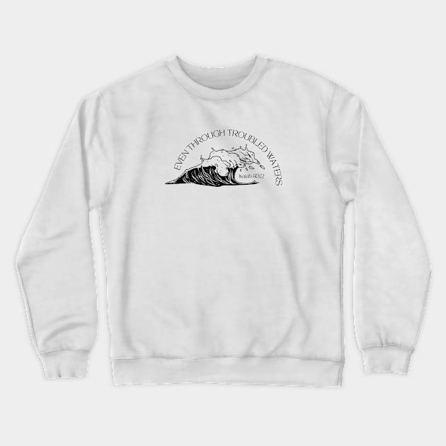 Bible Verse Isaiah 43:2 "Even Through Troubled Waters" Crewneck Sweatshirt by stefaniebelinda